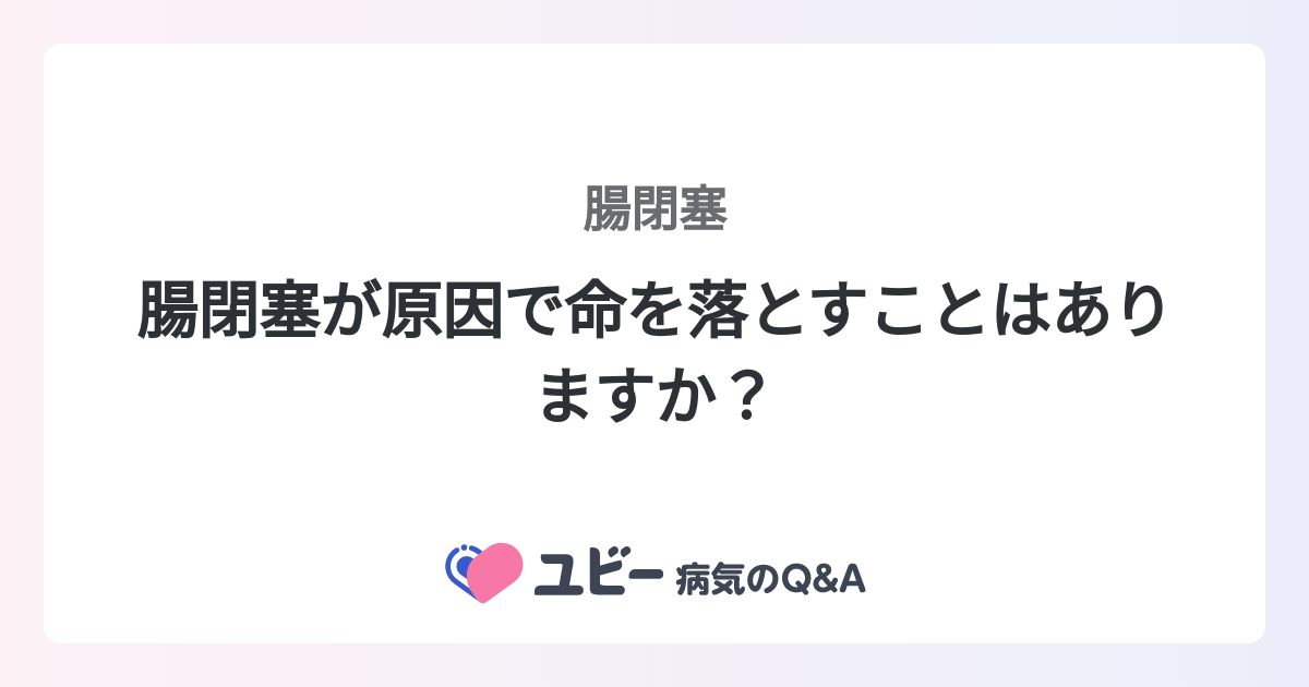 腸閉塞が原因で命を落とすことはありますか？ ｜腸閉塞