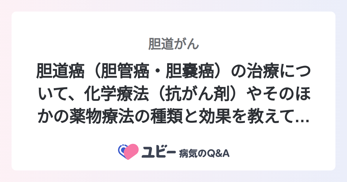 胆道癌（胆管癌・胆嚢癌）の治療について、化学療法（抗がん剤）や