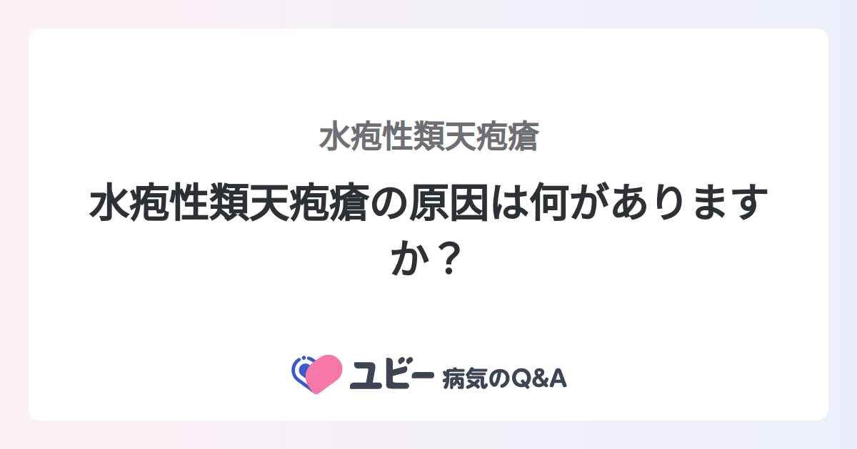 水疱性類天疱瘡の原因は何がありますか？ ｜水疱性類天疱瘡 | 症状検索エンジン「ユビー」