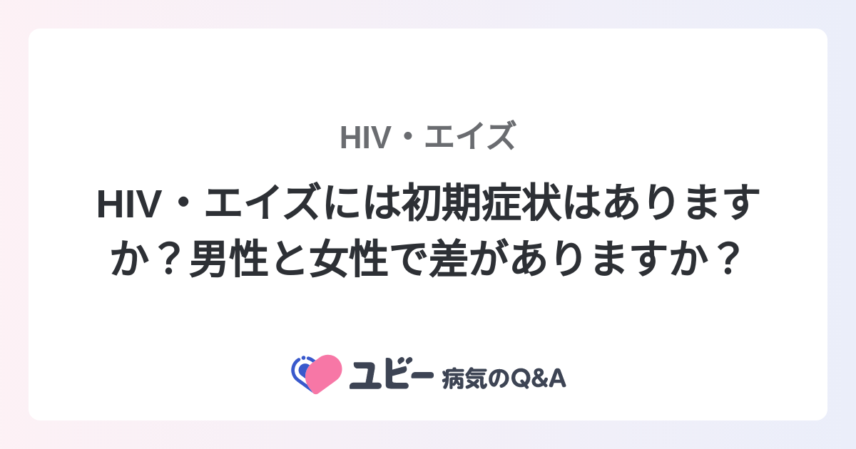 Hiv・エイズには初期症状はありますか？男性と女性で差がありますか？ ｜hiv・エイズ