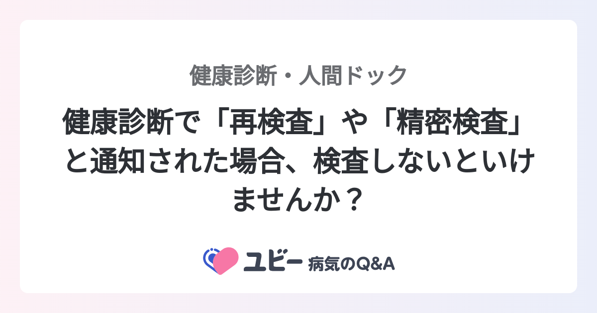 健康診断で「再検査」や「精密検査」と通知された場合、検査しないといけませんか？ ｜健康診断・人間ドック