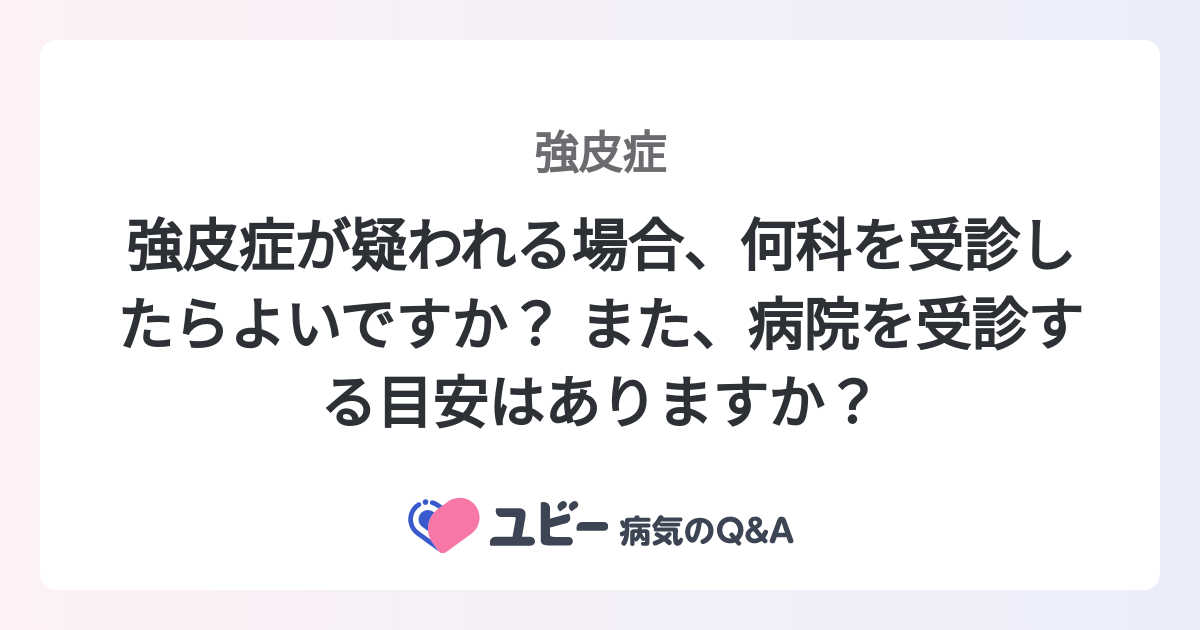 強皮症が疑われる場合、何科を受診したらよいですか？ また、病院を 