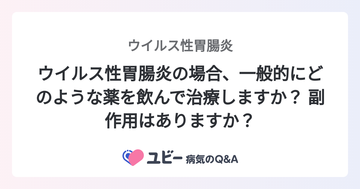 ウイルス性胃腸炎の場合、一般的にどのような薬を飲んで治療しますか？ 副作用はありますか？ ｜ウイルス性胃腸炎