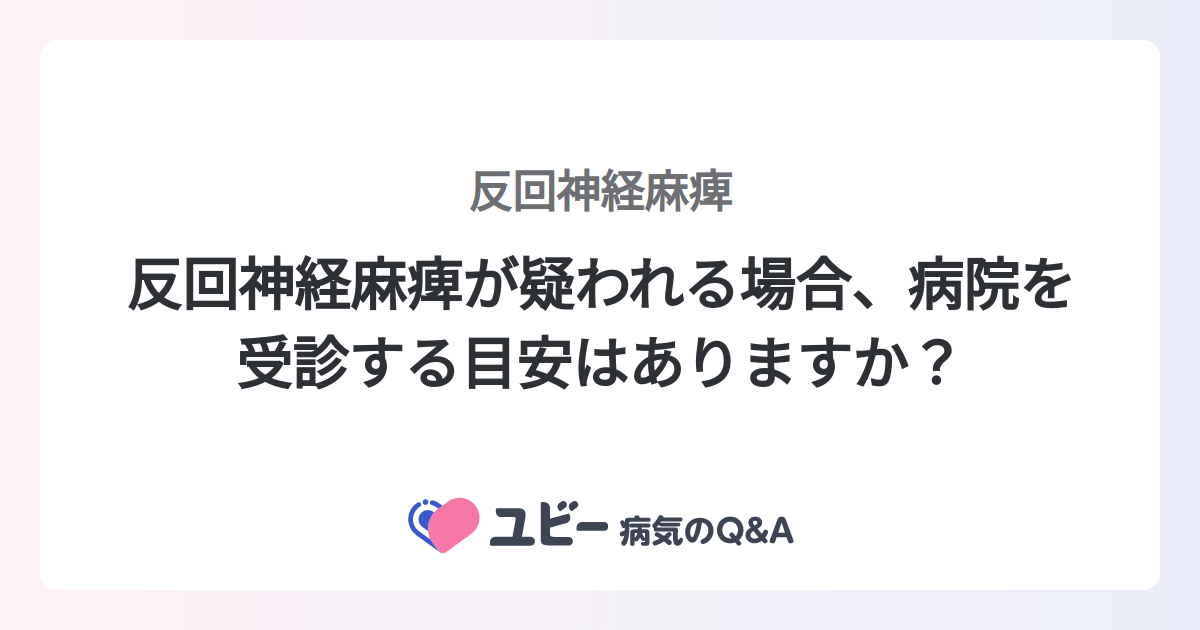反回神経麻痺が疑われる場合、病院を受診する目安はありますか? |反回神経麻痺 | 症状検索エンジン「ユビー」