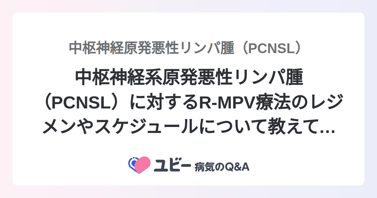 中枢神経系原発悪性リンパ腫 PCNSL に対するR-MPV療法のレジメンやスケジュールについて教えてください 中枢神経原発悪性リンパ腫 PCNSL